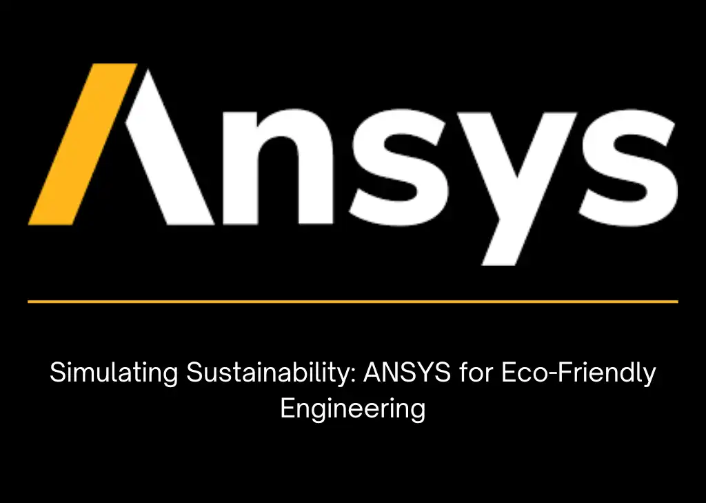 Simulating Sustainability- ANSYS for Eco-Friendly Engineering