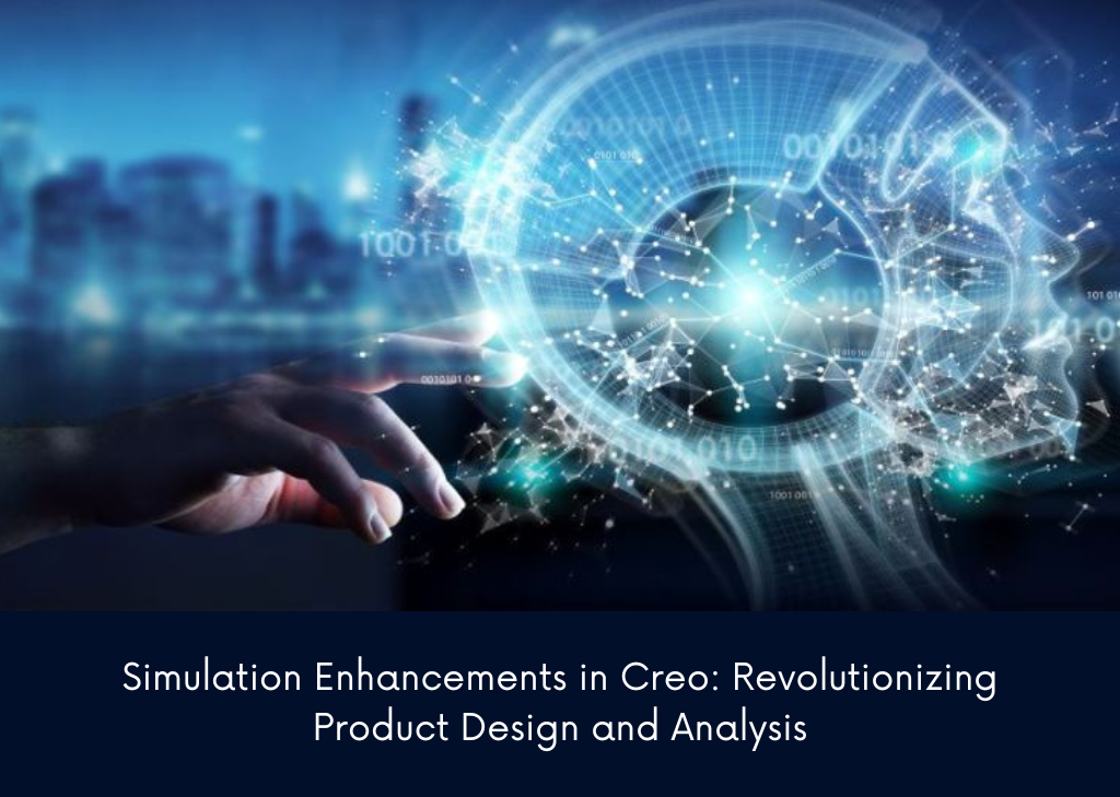 Simulation Enhancements in Creo: Revolutionizing Product Design and Analysis